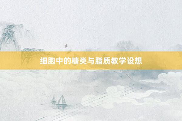 细胞中的糖类与脂质教学设想